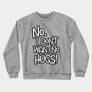 No. I Don't Want No Hugs Crewneck Sweatshirt